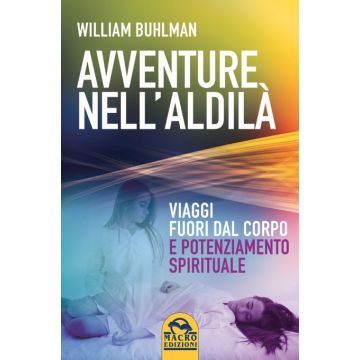 Avventure Nell'aldila'. Viaggi Fuori Dal Corpo E Potenziamento Spirituale - Buhlman David - Macro Edizioni - 9788862296984
