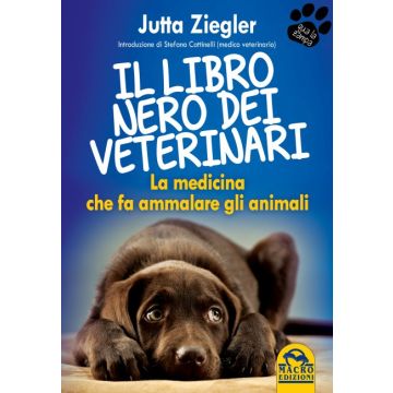 Il Libro Nero dei Veterinari. La Medicina che fa ammalare gli Animali  Ziegler Jutta  Macro Edizioni  9788862297066