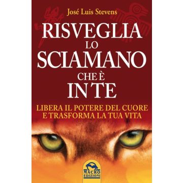 Risveglia lo Sciamano che è in te. Libera il Potere del Cuore e Trasforma la tua Vita  Stevens José Luis  Macro Edizioni  9788862297233