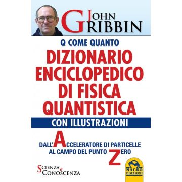 Dizionario Enciclopedico di Fisica Quantistica. Dall'Accelleratore di Particelle al Campo del Punto Zero  Gribbin John  Macro Edizioni  9788862297370