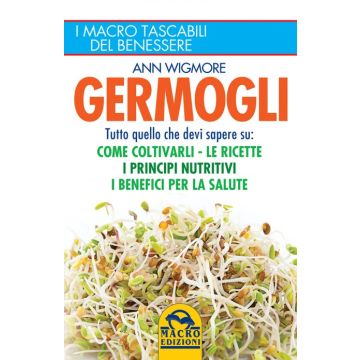 Germogli. Tutto quello che devi sapere su: come coltivarli, le ricette, i principi nutritivi, i benefici per la salute  Wigmore Ann  Macro Edizioni  9788862297578