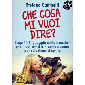 Che Cosa mi Vuoi Dire? Scopri il Linguaggio delle emozioni che i tuoi amici a 4 zampe usano per relazionarsi con te  Cattinelli Stefano  Macro Edizioni  9788862297608