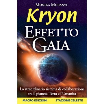 Effetto Gaia - Kryon. Lo straordinario sistema di collaborazione tra il pianeta Terra e l'Umanità  Muranyi Monica  Macro Edizioni  9788862297677