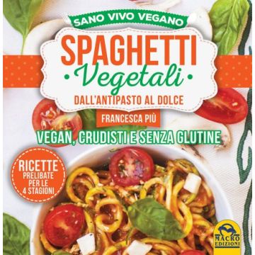Spaghetti Vegetali dall'Antipasto al Dolce. Vegan, Crudisti e Senza Glutine  Più Francesca  Macro Edizioni  9788862297790