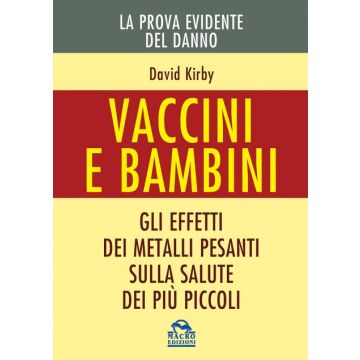 Vaccini e Bambini. Gli effetti dei metalli pesanti sulla salute dei più piccoli  Kirby David  Macro Edizioni  9788862298452