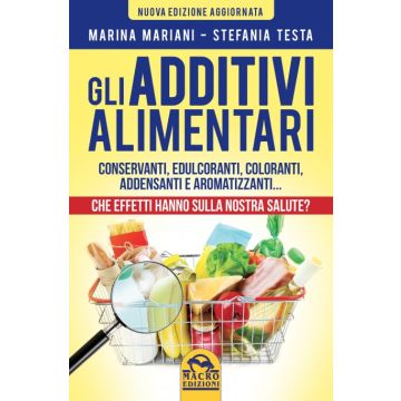 Gli Additivi Alimentari. Che effetti hanno sulla nostra salute?  Testa Stefania; Mariani Marina  Macro Edizioni  9788862298537