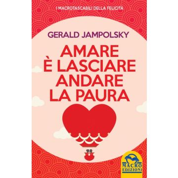 Amare è Lasciare Andare la Paura  Jampolsky Gerald  Macro Edizioni  9788862298971  