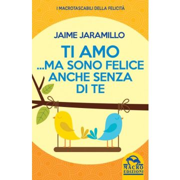Ti Amo...Ma Sono Felice Anche Senza di Te  Jaramillo Jaime  Macro Edizioni  9788862298995