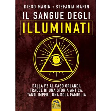 Il Sangue degli Illuminati. Dalla P2 al caso "Orlandi": tracce di una storia antica. Tanti imperi, una sola famiglia  Marin Diego; Marin Stefania  Macro Edizioni  9788862299077