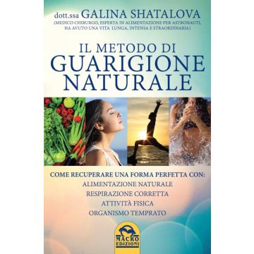 Il Metodo di Guarigione Naturale. Alimentazione naturale, attività fisica, respirazione corretta e organismo temprato  Šatalova Galina  Macro Edizioni  9788862299220
