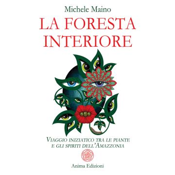 La foresta interiore. Viaggio iniziatico tra le piante e gli spiriti dell'Amazzonia