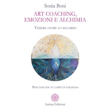 Art coaching, emozioni e alchimia. Vedere oltre lo sguardo. Primi passi per un cambio di paradigma