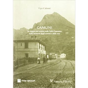 Camuni. In viaggio sul trenino della Valle Camonica nella memoria degli uomini e delle cose