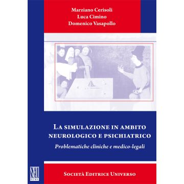La simulazione in ambito neurologico e psichiatrico. Problematiche cliniche e medico-legali - Cerisoli Marziano; Cimino Luca; Vasapollo Domenico - SEU Società Editrice Universo - 9788865151006