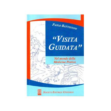 Visita Guidata  nel mondo della Medicina Pratica  [Battistoni - SEU Società Editrice Universo]