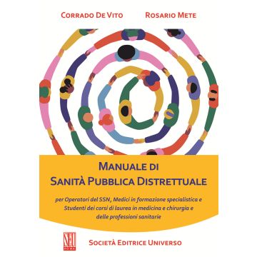 Manuale di sanità pubblica distrettuale. Per operatori del SSN, medici in formazione specialistica e studenti dei corsi di laurea in medicina e chirurgia e delle professioni sanitarie [De Vito Corrado; Mete Rosario - SEU]