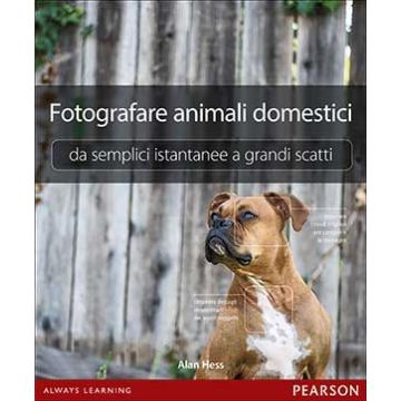 Fotografare animali domestici. Da semplici istantanee a grandi scatti  Hess Alan  Pearson Education Italia  9788865189610