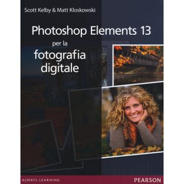 Photoshop Elements 13 per la fotografia digitale  Kelby Scott; Kloskowski Matt  Pearson Education Italia  9788865189733