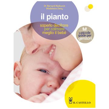 Il pianto. Saperlo decifrare per calmare meglio il bebé  Deny Madeleine  Il Castello  9788865201022