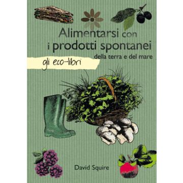 Alimentarsi con i prodotti spontanei della terra e del mare  Squire David  Il Castello  9788865201329