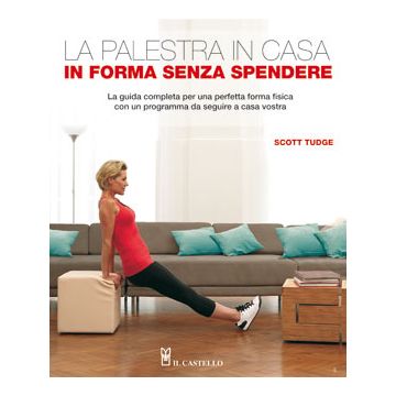 La palestra in casa. In forma senza spendere  Tudge Scott  Il Castello  9788865201626