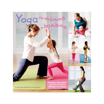 Yoga per mamma e bambino  Freedman Françoise B.  Il Castello  9788865201879