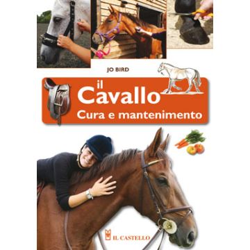 Il cavallo. Cura e mantenimento  Bird Jo  Il Castello  9788865201978