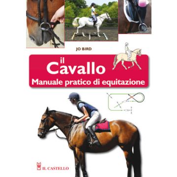 Il cavallo. Manuale pratico di equitazione  Bird Jo  Il Castello  9788865201985