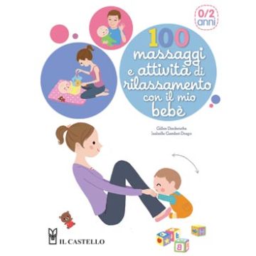 100 massaggi e attività di rilassamento con il mio bebè  Diederichs Gilles; Gambet-Drago Isabelle  Il Castello  9788865202722