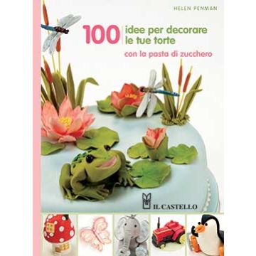 100 idee per decorare le tue torte  Penman Helen  Il Castello  Il Castello