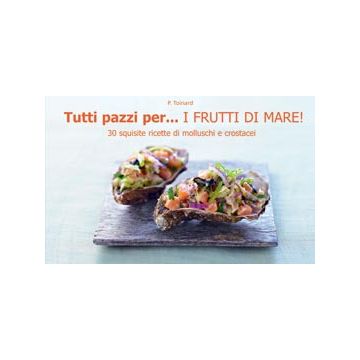 Tutti pazzi per... i frutti di mare!  Toinard Philippe  Il Castello  9788865203408