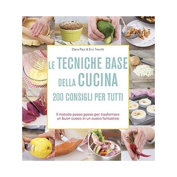 Le tecniche base della cucina. 200 consigli per tutti  Paul Clara; Treuillé Eric  Il Castello  9788865204597