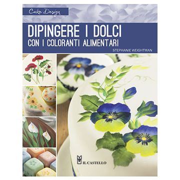 Dipingere i dolci con i coloranti alimentari  Weightman Stephanie  Il Castello  9788865204603