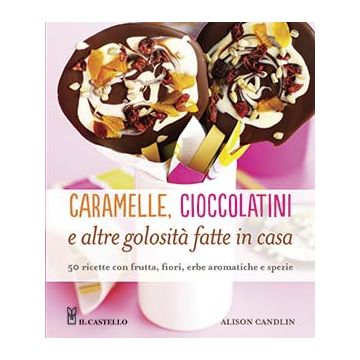 Caramelle, cioccolatini e altre golosità fatte in casa  Candlin Alison  Il Castello  9788865206102
