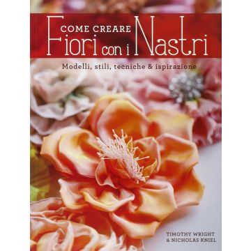 Come creare fiori con i nastri  Wright Timothy; Kniel Nicholas  Il Castello  9788865206157