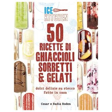 50 ricette di ghiaccioli, sorbetti & gelati  Roden Cesar; Roden Nadia  Il Castello  9788865206270
