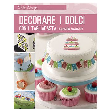 Decorare i dolci con i tagliapasta  Monger Sandra  Il Castello  9788865206287