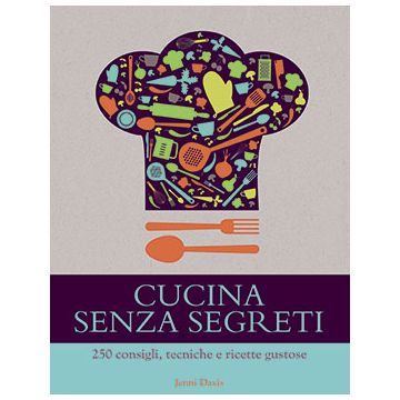 Cucina senza segreti. 250 consigli, tecniche e ricette gustose  Davis Jenny  Il Castello  9788865206843