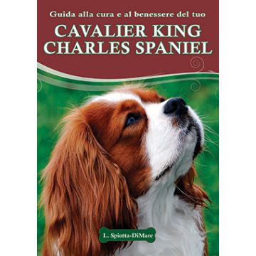 Guida alla cura e al benessere del tuo Cavalier King Charles Spaniel  Spiotta-Dimare Loren  Il Castello  9788865206966