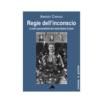 Regie dell'inconscio - Le radici psicoanalitiche del cinema italiano d'autore   [Caruso - Alpes]