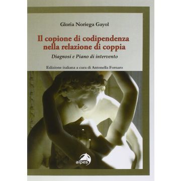 Il copione della codipendenza nelle relazioni di coppia. Diagnosi e trattamento  Noriega Gayol Gloria  Alpes Italia  9788865312551