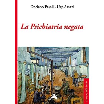 La psichiatria negata  Fasoli Doriano; Amati Ugo  Alpes Italia  9788865312650
