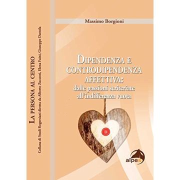 Dipendenza e controdipendenza affettiva: dalle passioni scriteriate all'indifferenza vuota  Borgioni Massimo  Alpes Italia  9788865312940