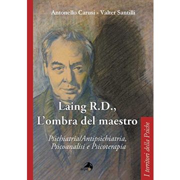 Laing R.D., l'ombra del grande maestro. Psichiatria/antipsichiatria, psicoanalisi e psicoterapia  Carusi Antonello; Santilli Valter  Alpes Italia  9788865313022