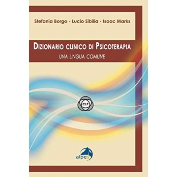 Dizionario clinico di psicoterapia. Una lingua comune  Borgo Stefania; Sibilia Lucio; Marks Isaac M.  Alpes Italia  9788865313039