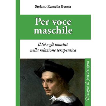 Per voce maschile. Il Sè e gli uomini nella relazione terapeutica  Ramella Benna Stefano  Alpes Italia  9788865313138