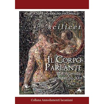 Il corpo parlante. Sull'inconscio nel secolo XXI  Associazione mondiale di psicoanalisi  Alpes Italia  9788865313350