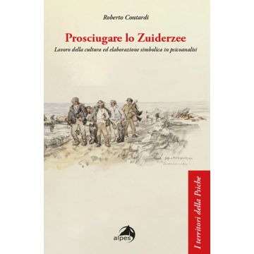 Prosciugare lo Zuiderzee. Lavoro della cultura ed elaborazione simbolica in psicoanalisi (Contardi Roberto - Alpes)