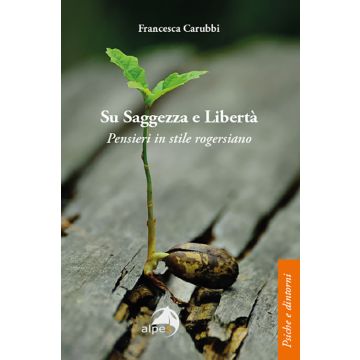 Su saggezza e libertà. Pensieri in stile rogersiano