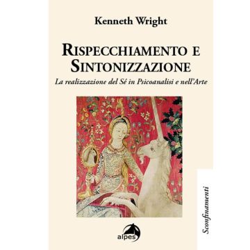 Rispecchiamento e sintonizzazione. La realizzazione del sé in psicoanalisi e nell'arte (Wright Kenneth - Alpes)